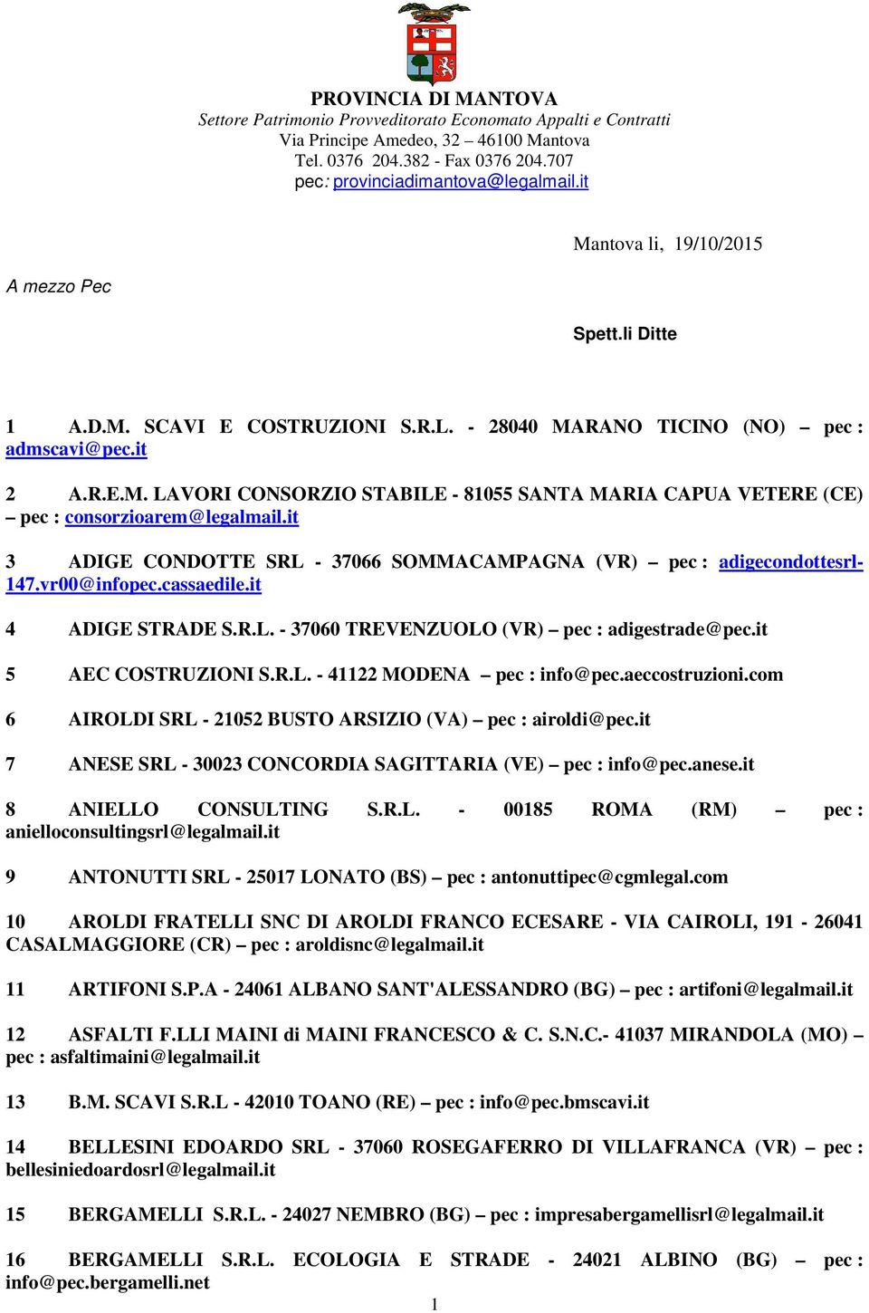 it 3 ADIGE CONDOTTE SRL - 37066 SOMMACAMPAGNA (VR) pec : adigecondottesrl- 147.vr00@infopec.cassaedile.it 4 ADIGE STRADE S.R.L. - 37060 TREVENZUOLO (VR) pec : adigestrade@pec.it 5 AEC COSTRUZIONI S.R.L. - 41122 MODENA pec : info@pec.