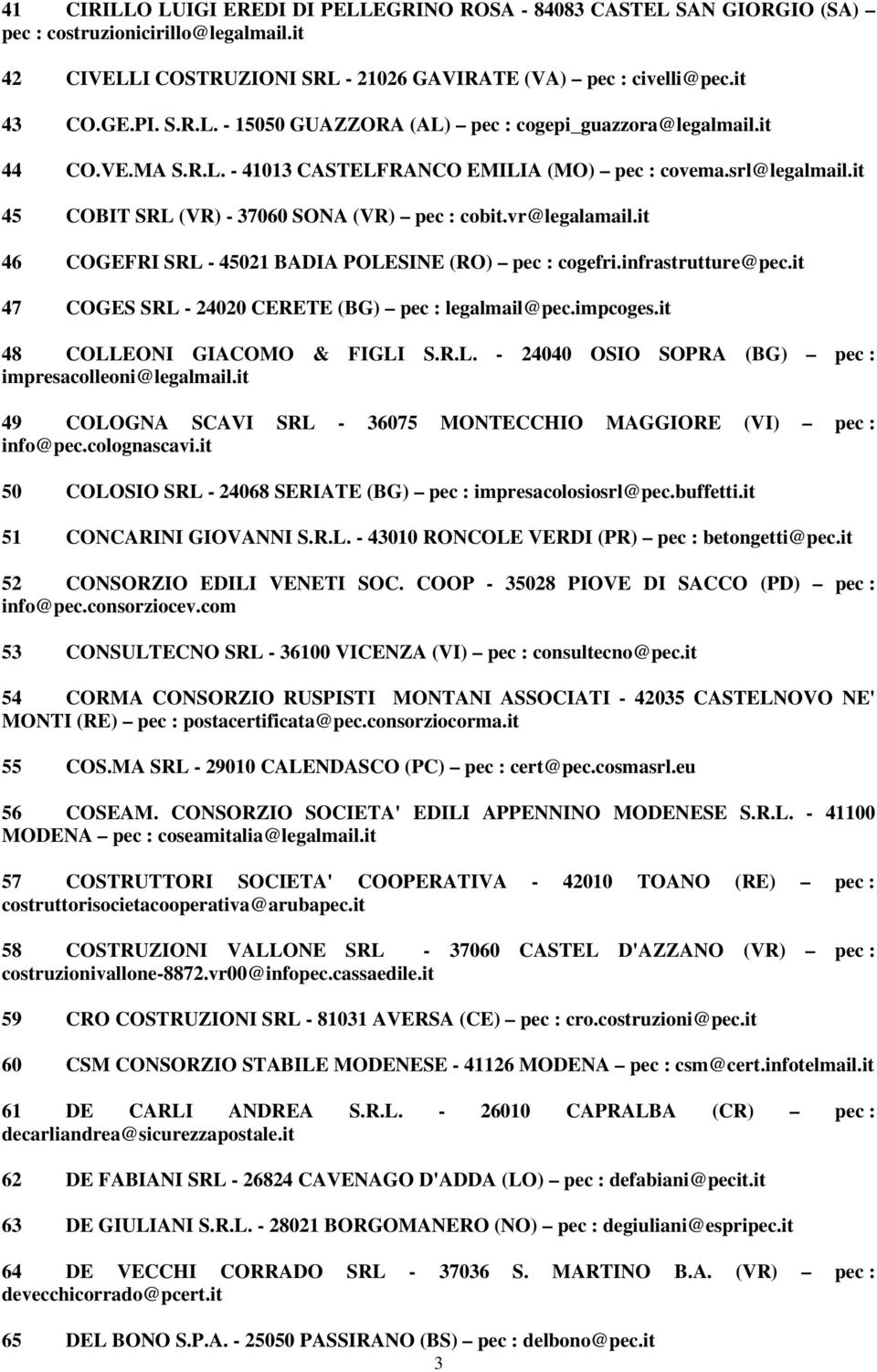 it 46 COGEFRI SRL - 45021 BADIA POLESINE (RO) pec : cogefri.infrastrutture@pec.it 47 COGES SRL - 24020 CERETE (BG) pec : legalmail@pec.impcoges.it 48 COLLEONI GIACOMO & FIGLI S.R.L. - 24040 OSIO SOPRA (BG) pec : impresacolleoni@legalmail.