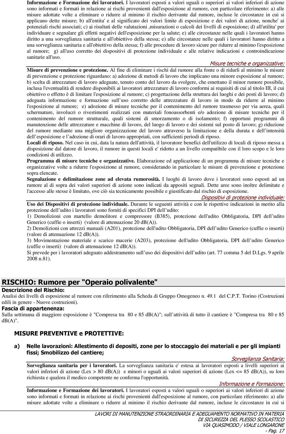 alle misure adottate volte a eliminare o ridurre al minimo il rischio derivante dal rumore, incluse le circostanze in cui si applicano dette misure; b) all'entita' e al significato dei valori limite