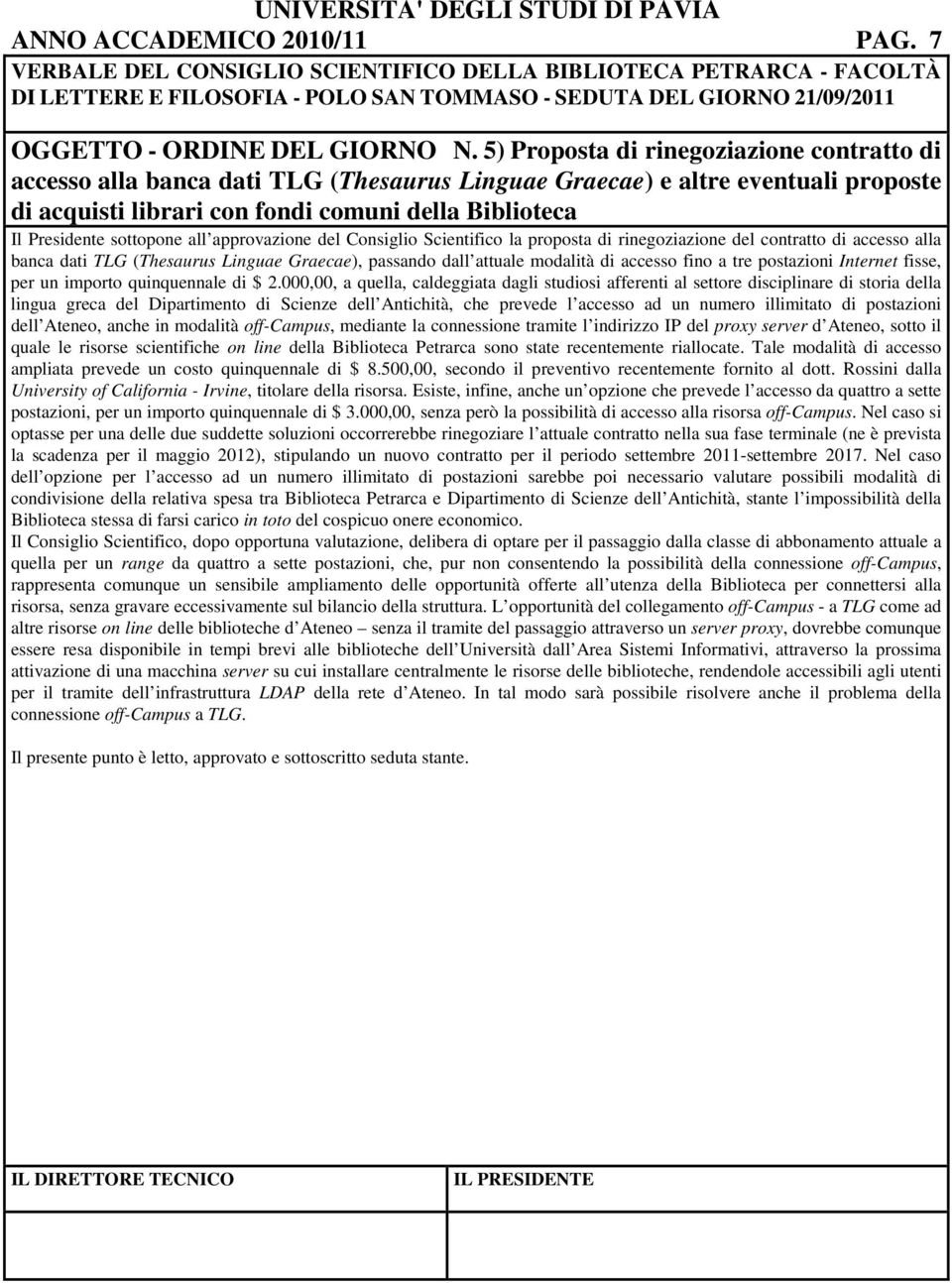 sottopone all approvazione del Consiglio Scientifico la proposta di rinegoziazione del contratto di accesso alla banca dati TLG (Thesaurus Linguae Graecae), passando dall attuale modalità di accesso