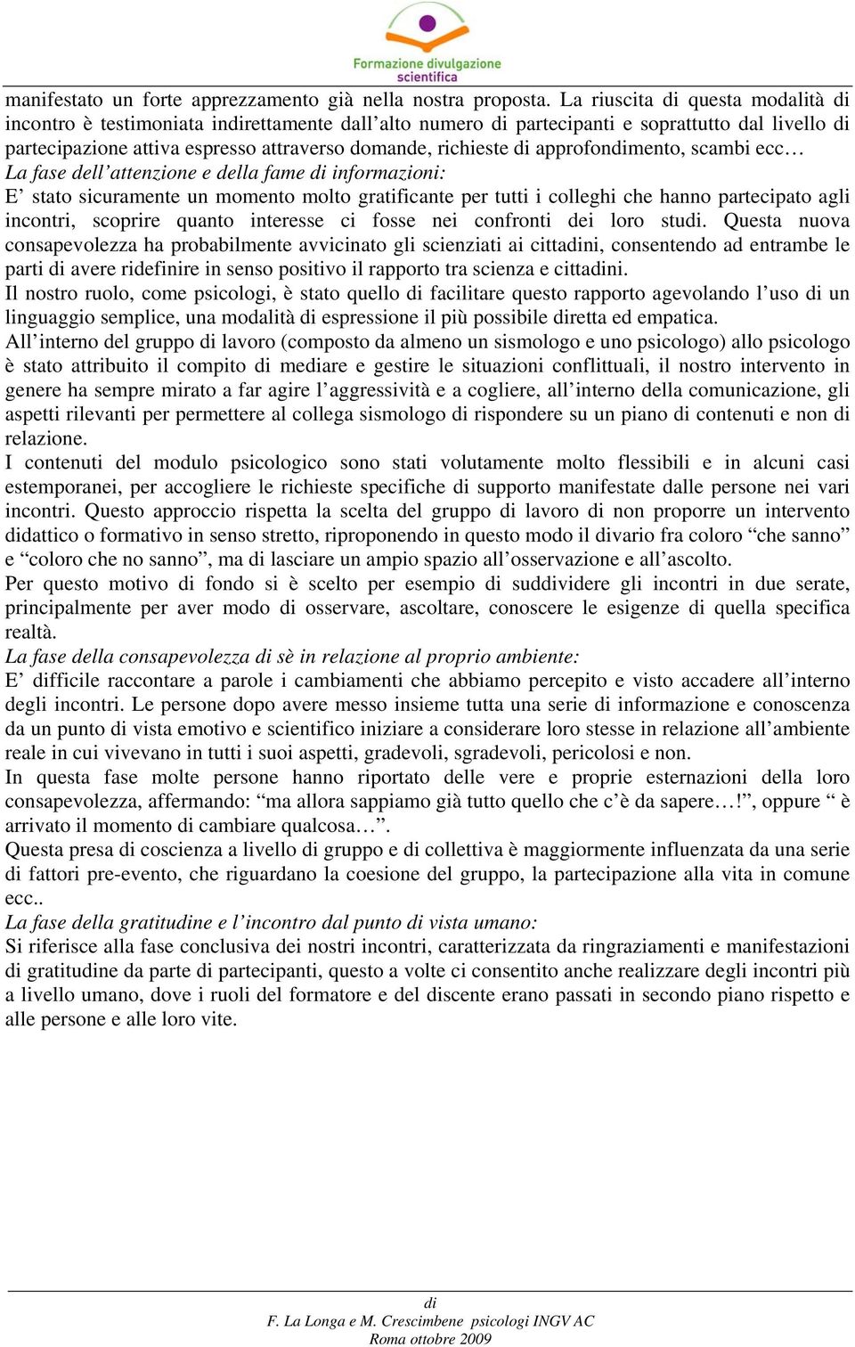 scambi ecc La fase dell attenzione e della fame informazioni: E stato sicuramente un momento molto gratificante per tutti i colleghi che hanno partecipato agli incontri, scoprire quanto interesse ci