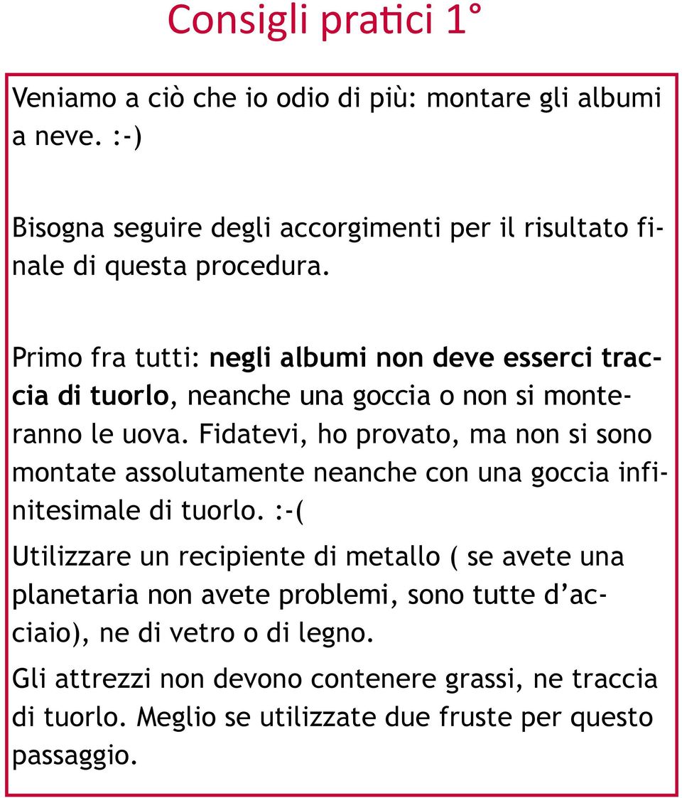 Primo fra tutti: negli albumi non deve esserci traccia di tuorlo, neanche una goccia o non si monteranno le uova.