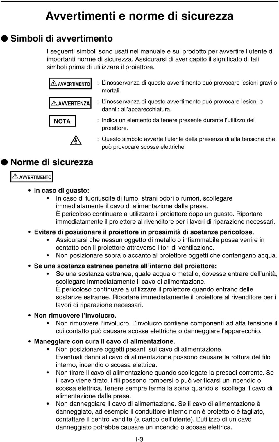 : L inosservanza di questo avvertimento può provocare lesioni o danni : all apparecchiatura. : Indica un elemento da tenere presente durante l utilizzo del proiettore.