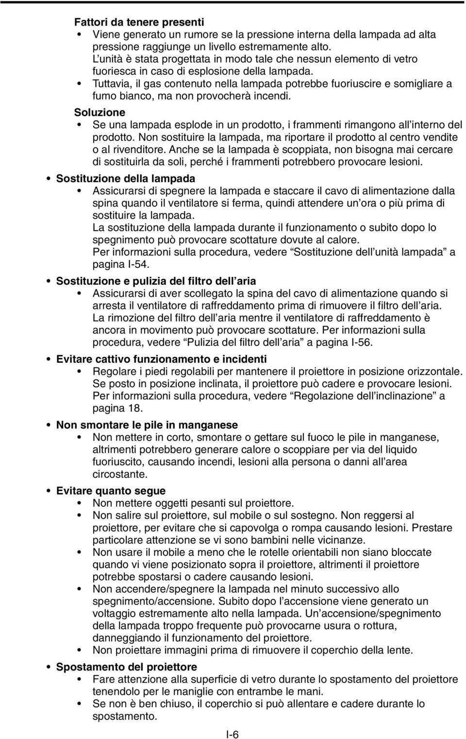 Tuttavia, il gas contenuto nella lampada potrebbe fuoriuscire e somigliare a fumo bianco, ma non provocherà incendi.