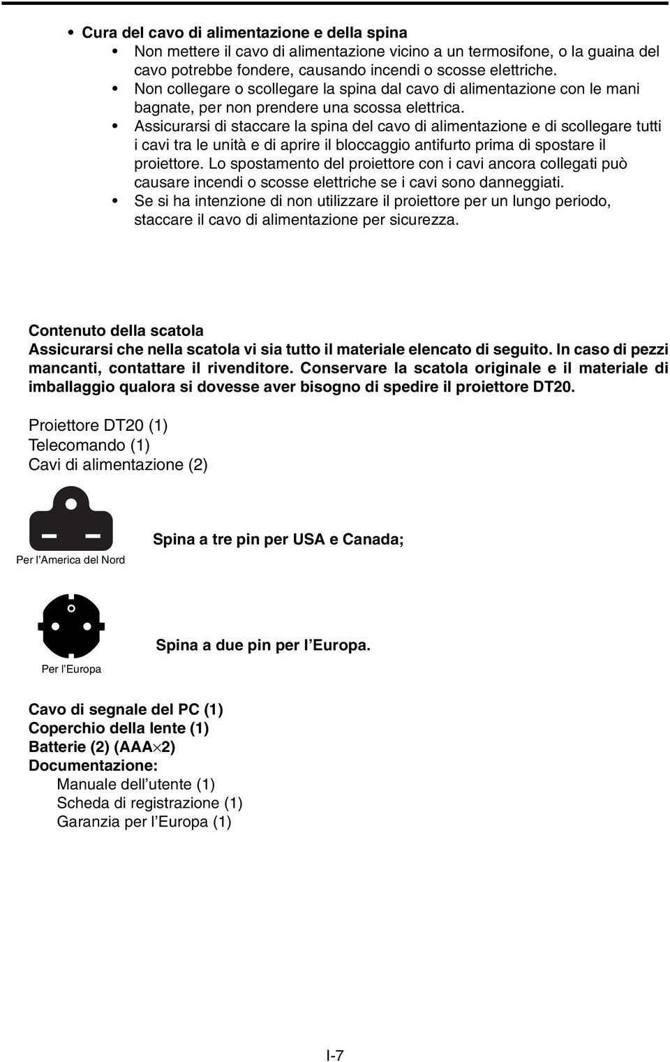 Assicurarsi di staccare la spina del cavo di alimentazione e di scollegare tutti i cavi tra le unità e di aprire il bloccaggio antifurto prima di spostare il proiettore.