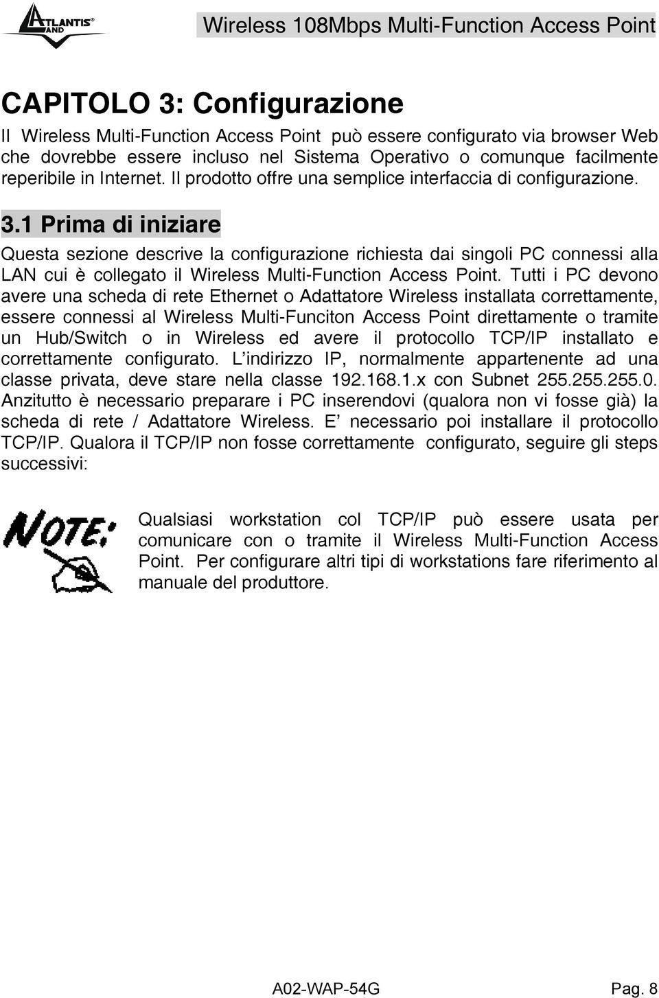 1 Prima di iniziare Questa sezione descrive la configurazione richiesta dai singoli PC connessi alla LAN cui è collegato il Wireless Multi-Function Access Point.