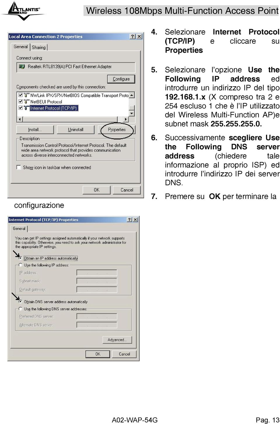 2.168.1.x (X compreso tra 2 e 254 escluso 1 che è l IP utilizzato del Wireless Multi-Function AP)e subnet mask 255.255.255.0. 6.