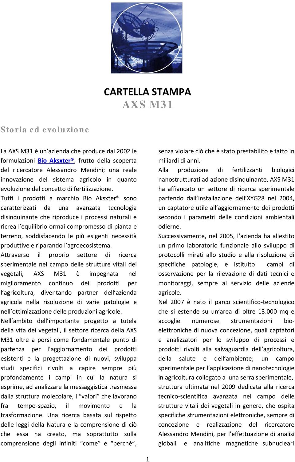 Tutti i prodotti a marchio Bio Aksxter sono caratterizzati da una avanzata tecnologia disinquinante che riproduce i processi naturali e ricrea l equilibrio ormai compromesso di pianta e terreno,