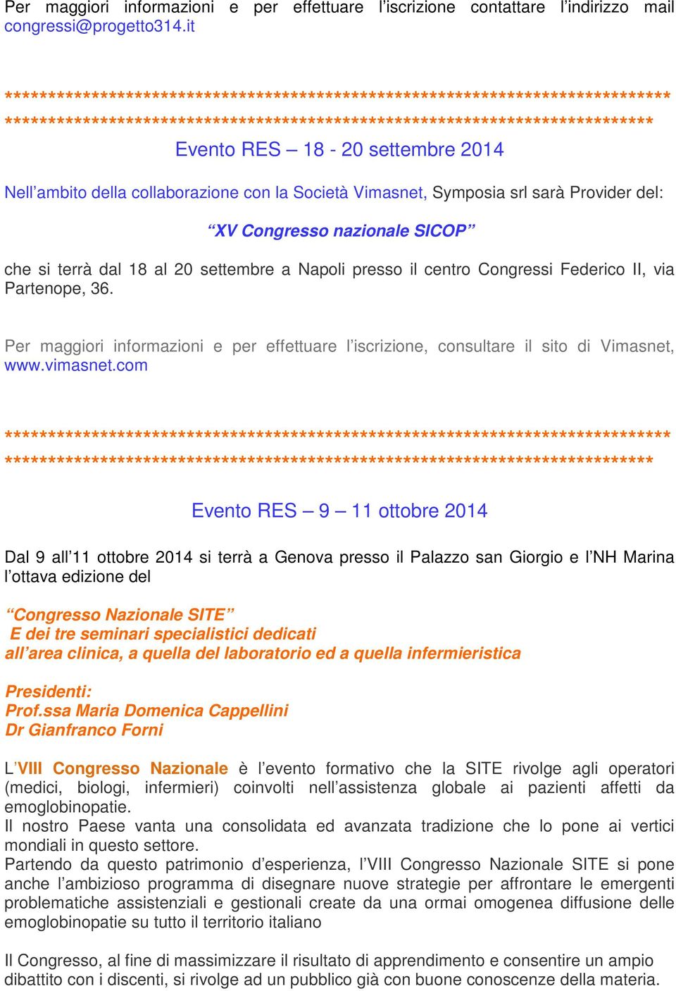 presso il centro Congressi Federico II, via Partenope, 36. Per maggiori informazioni e per effettuare l iscrizione, consultare il sito di Vimasnet, www.vimasnet.