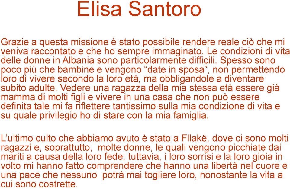 Spesso sono poco più che bambine e vengono date in sposa, non permettendo loro di vivere secondo la loro età, ma obbligandole a diventare subito adulte.