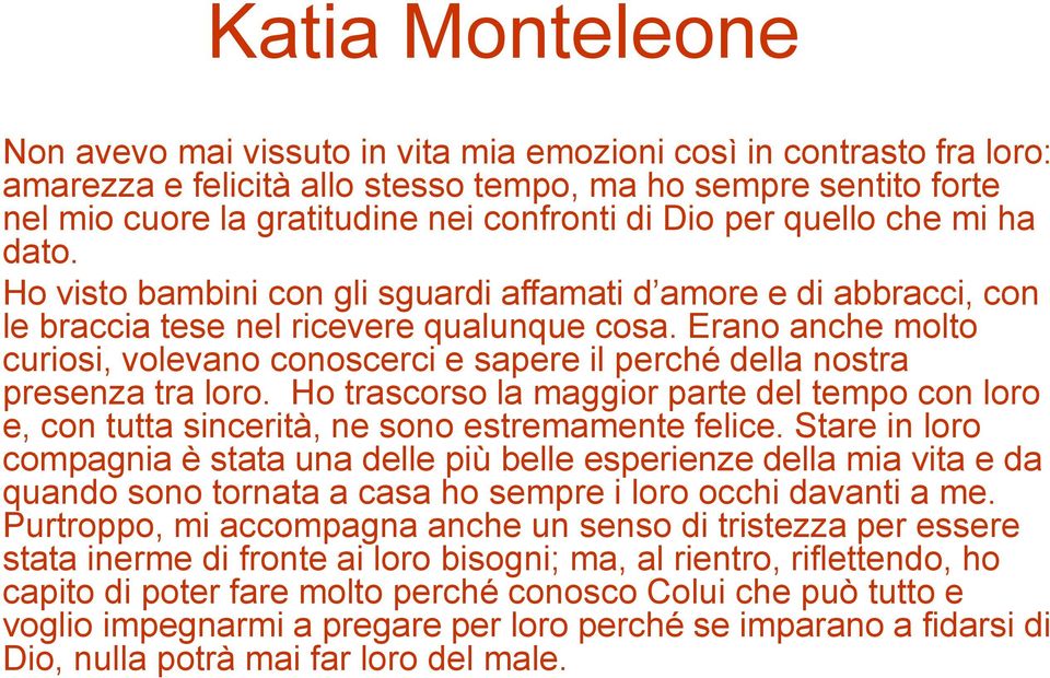 Erano anche molto curiosi, volevano conoscerci e sapere il perché della nostra presenza tra loro. Ho trascorso la maggior parte del tempo con loro e, con tutta sincerità, ne sono estremamente felice.