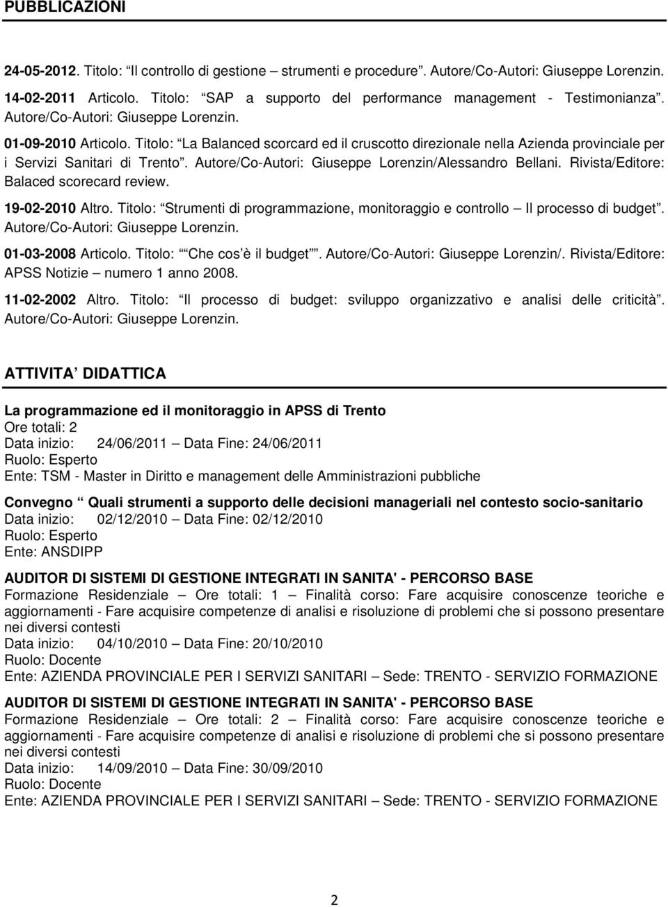 Titolo: La Balanced scorcard ed il cruscotto direzionale nella Azienda provinciale per i Servizi Sanitari di Trento. Autore/Co-Autori: Giuseppe Lorenzin/Alessandro Bellani.