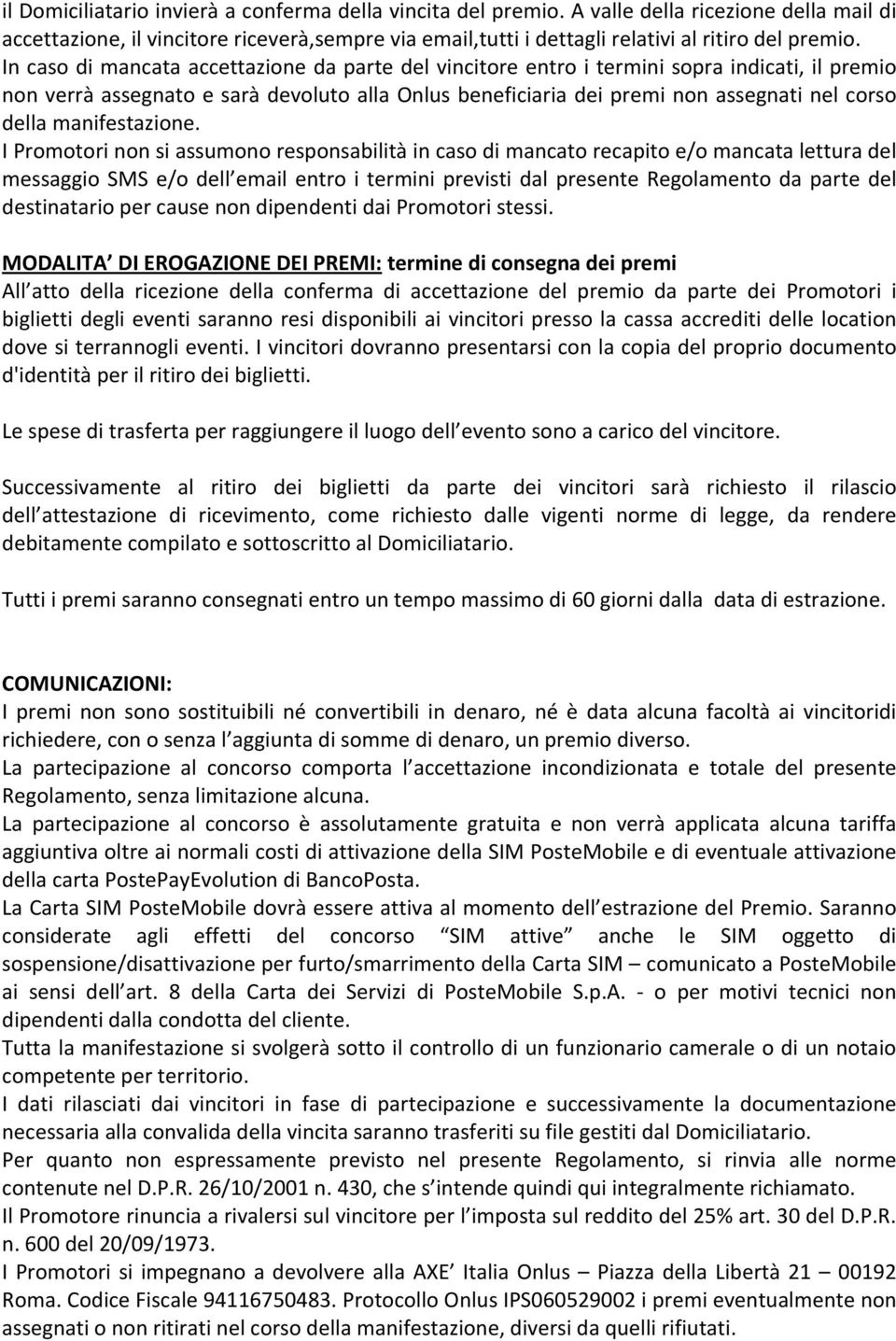 In caso di mancata accettazione da parte del vincitore entro i termini sopra indicati, il premio non verrà assegnato e sarà devoluto alla Onlus beneficiaria dei premi non assegnati nel corso della