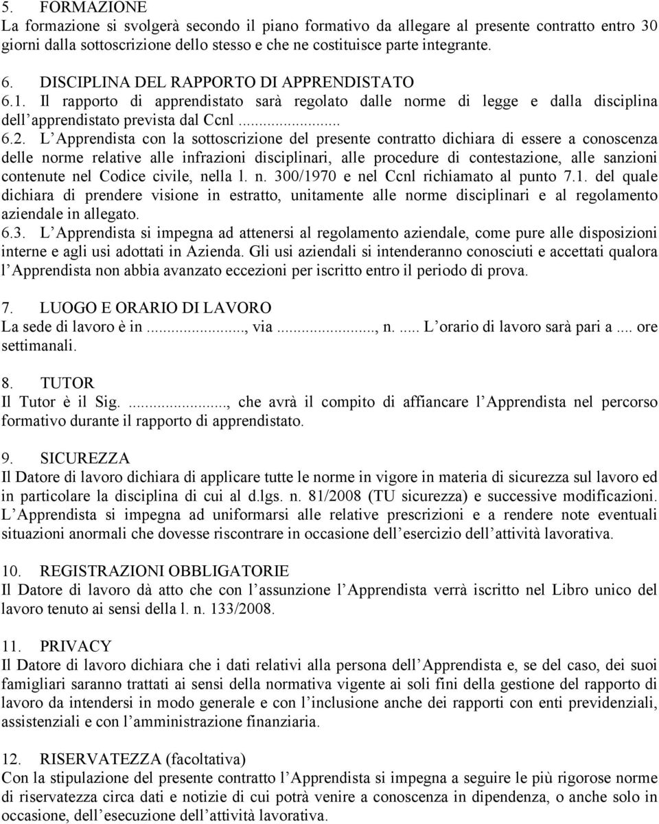 L Apprendista con la sottoscrizione del presente contratto dichiara di essere a conoscenza delle norme relative alle infrazioni disciplinari, alle procedure di contestazione, alle sanzioni contenute