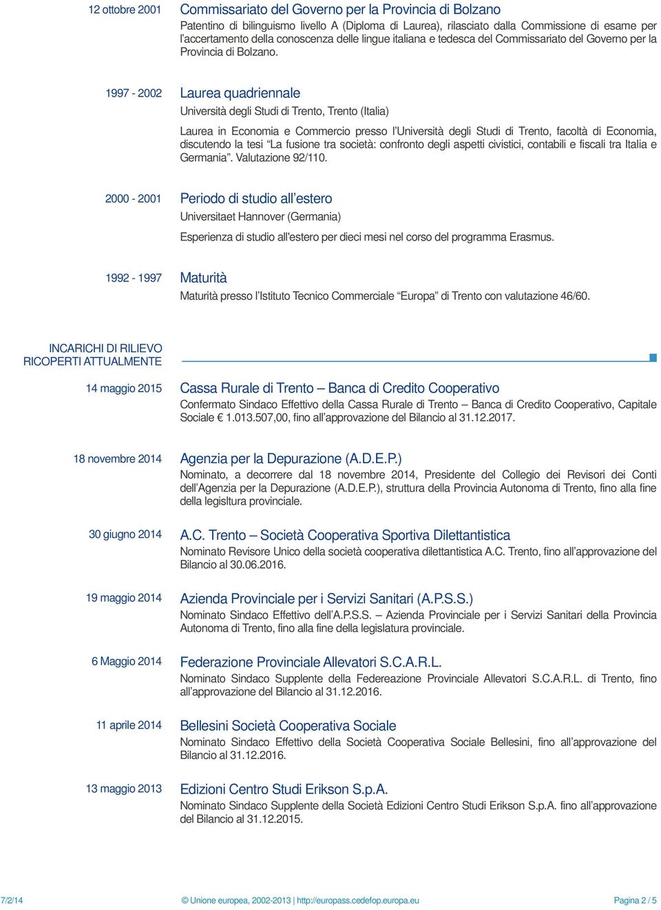 1997-2002 Laurea quadriennale Università degli Studi di Trento, Trento (Italia) Laurea in Economia e Commercio presso l Università degli Studi di Trento, facoltà di Economia, discutendo la tesi La