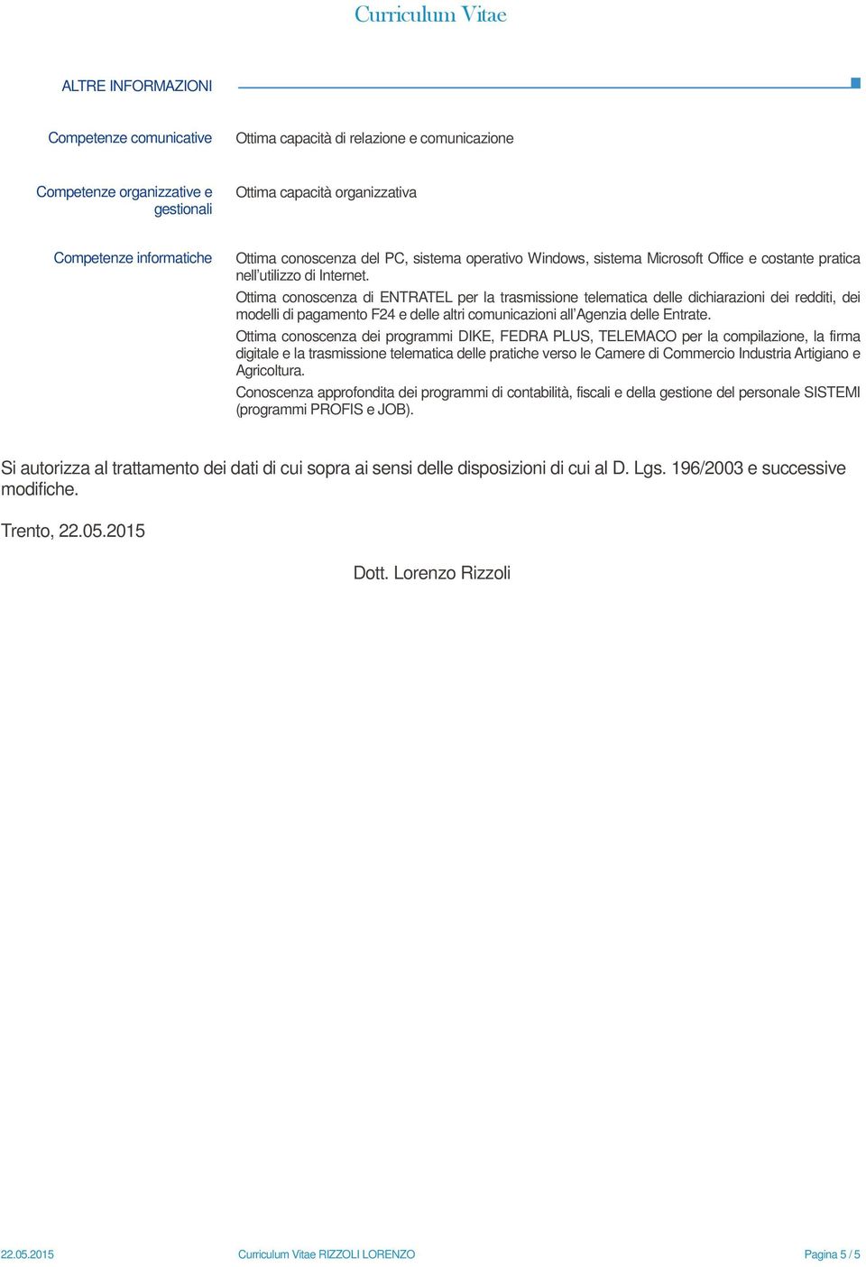 Ottima conoscenza di ENTRATEL per la trasmissione telematica delle dichiarazioni dei redditi, dei modelli di pagamento F24 e delle altri comunicazioni all Agenzia delle Entrate.