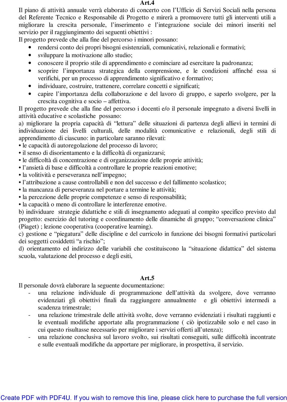 alla fine del percorso i minori possano: rendersi conto dei propri bisogni esistenziali, comunicativi, relazionali e formativi; sviluppare la motivazione allo studio; conoscere il proprio stile di