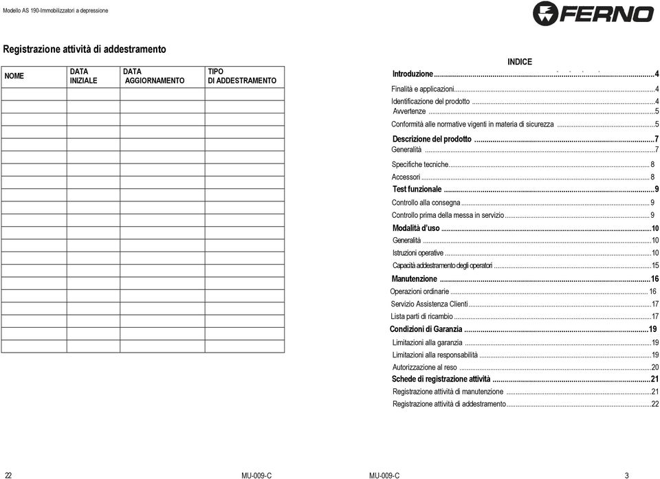 .. 9 Controllo prima della messa in servizio... 9 Modalità d uso...10 Generalità...10 Istruzioni operative...10 Capacità addestramento degli operatori...15 Manutenzione...16 Operazioni ordinarie.