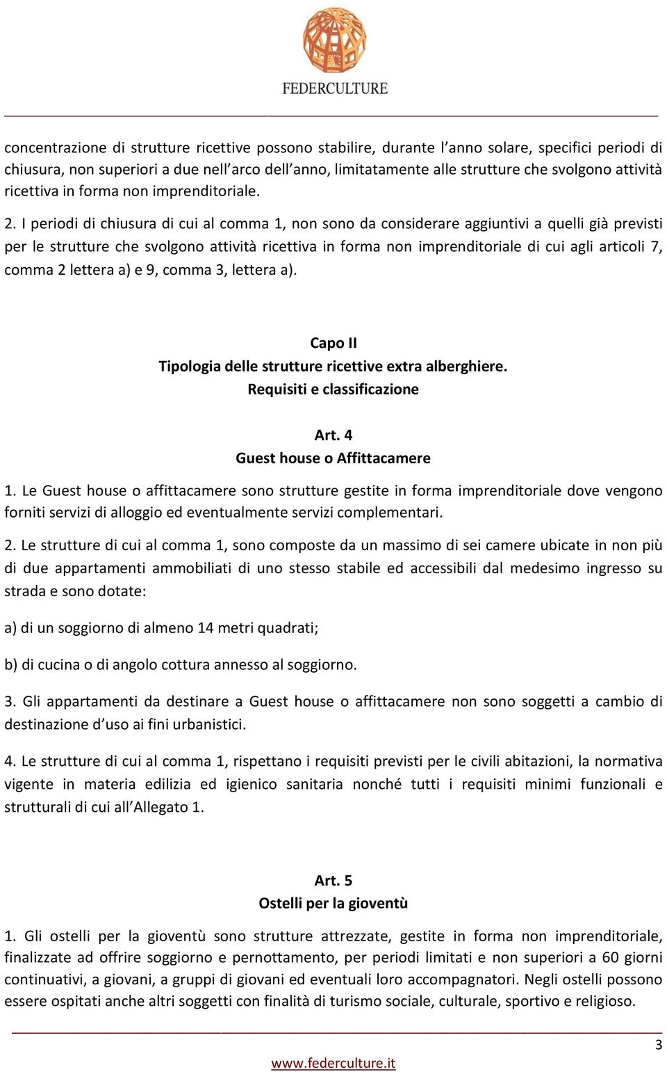 I periodi di chiusura di cui al comma 1, non sono da considerare aggiuntivi a quelli già previsti per le strutture che svolgono attività ricettiva in forma non imprenditoriale di cui agli articoli 7,