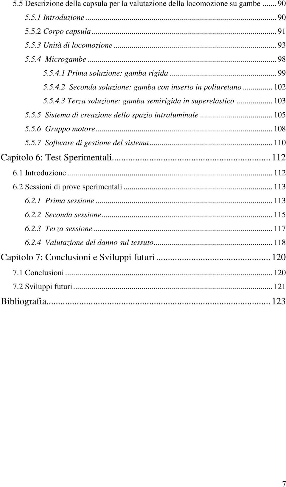 .. 105 5.5.6 Gruppo motore... 108 5.5.7 Software di gestione del sistema... 110 Capitolo 6: Test Sperimentali...112 6.1 Introduzione... 112 6.2 Sessioni di prove sperimentali... 113 6.2.1 Prima sessione.