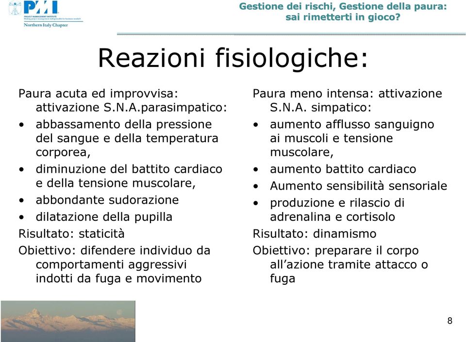 sudorazione dilatazione della pupilla Risultato: staticità Obiettivo: difendere individuo da comportamenti aggressivi indotti da fuga e movimento Paura meno intensa: