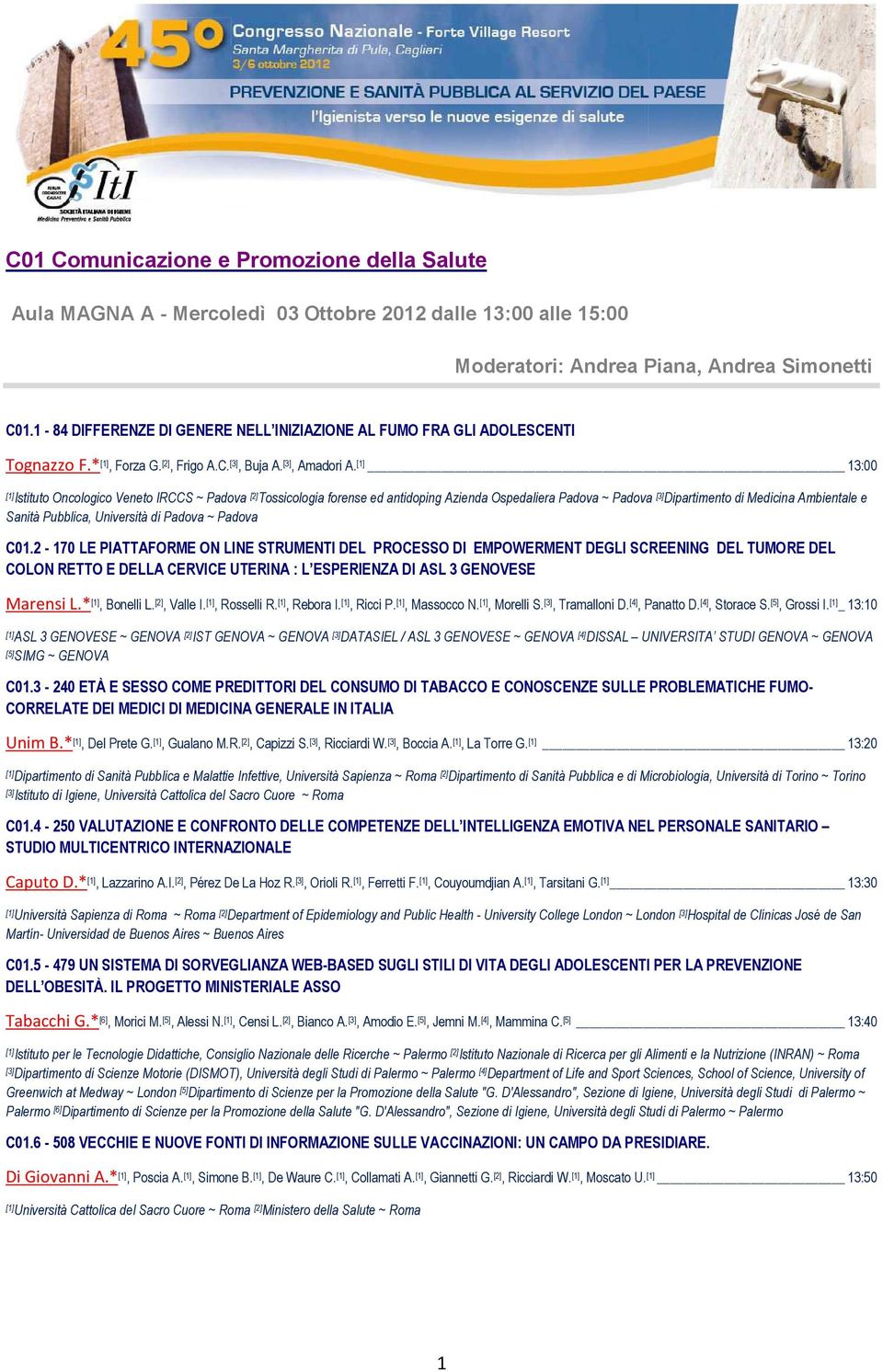 13:00 Istituto Oncologico Veneto IRCCS ~ Padova [2] Tossicologia forense ed antidoping Azienda Ospedaliera Padova ~ Padova [3] Dipartimento di Medicina Ambientale e Sanità Pubblica, Università di