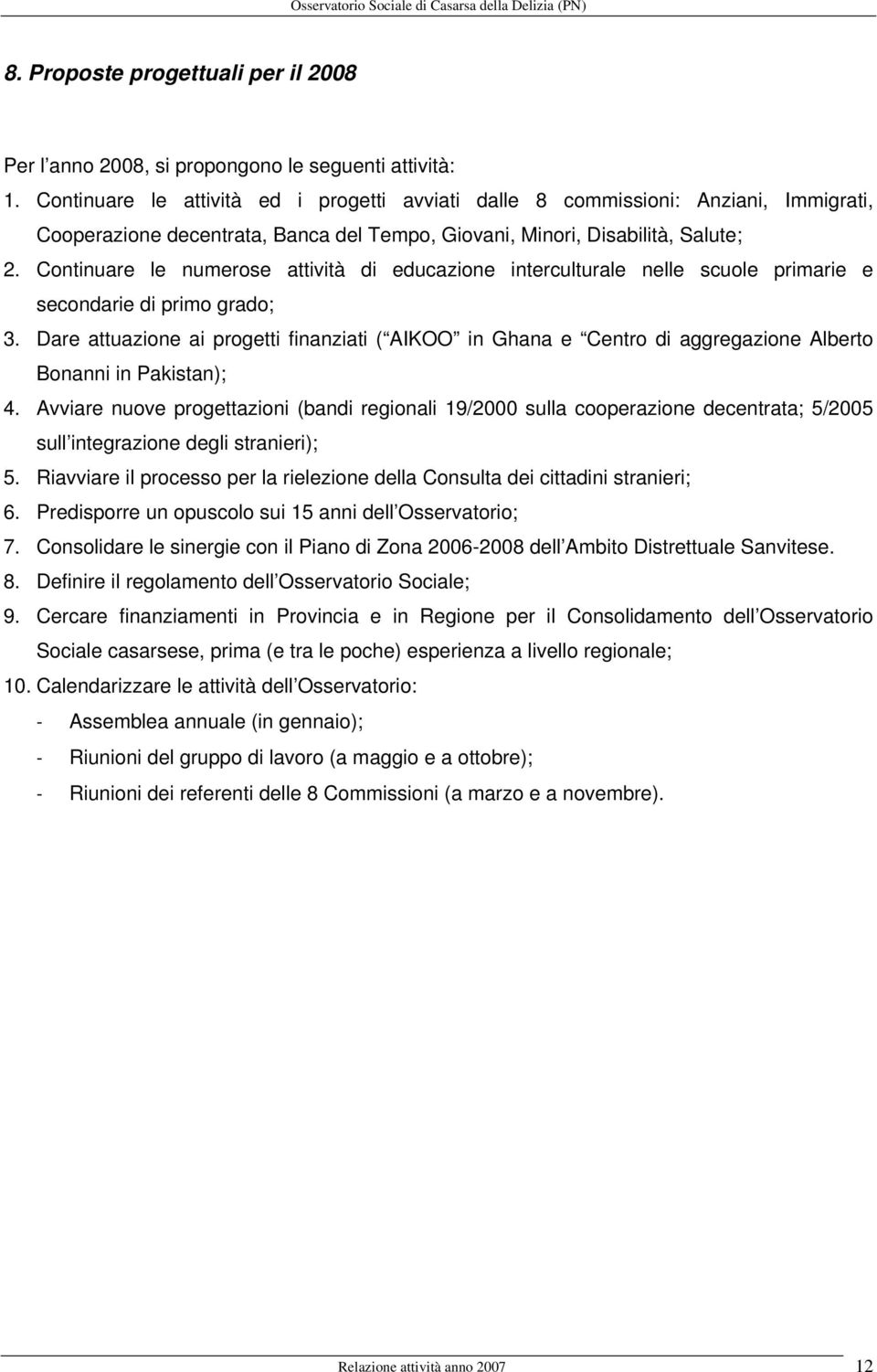 Continuare le numerose attività di educazione interculturale nelle scuole primarie e secondarie di primo grado; 3.