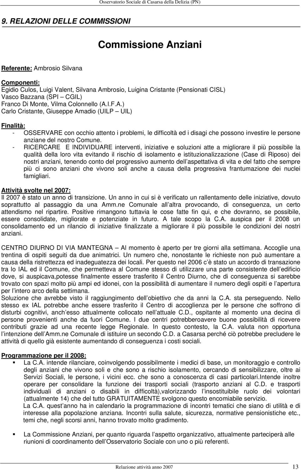 I.F.A.) Carlo Cristante, Giuseppe Amadio (UILP UIL) Finalità: - OSSERVARE con occhio attento i problemi, le difficoltà ed i disagi che possono investire le persone anziane del nostro Comune.