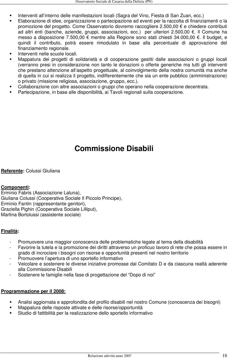 500,00 e chiedere contributi ad altri enti (banche, aziende, gruppi, associazioni, ecc.) per ulteriori 2.500,00. Il Comune ha messo a disposizione 7.500,00 mentre alla Regione sono stati chiesti 34.