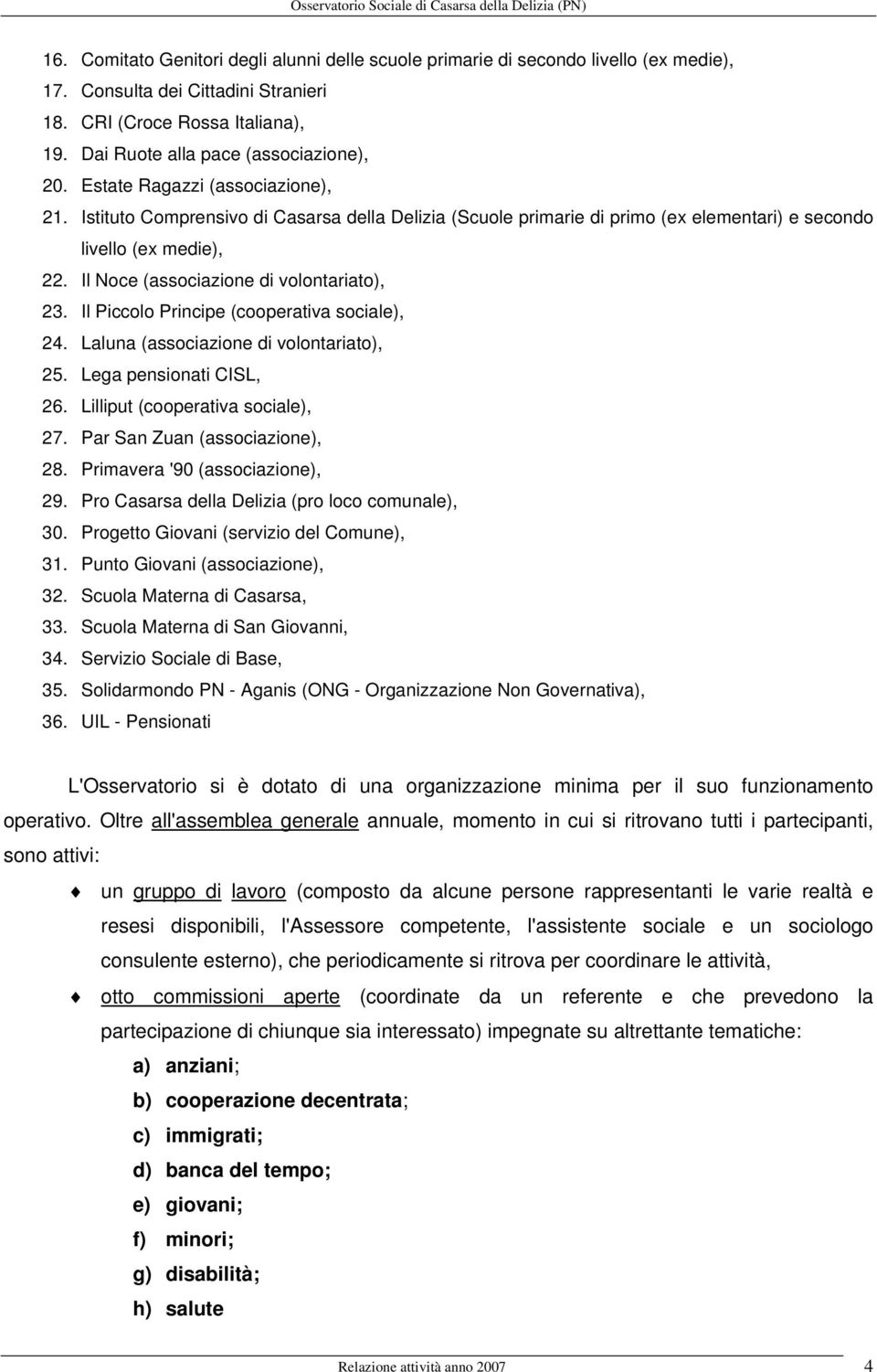 Il Piccolo Principe (cooperativa sociale), 24. Laluna (associazione di volontariato), 25. Lega pensionati CISL, 26. Lilliput (cooperativa sociale), 27. Par San Zuan (associazione), 28.