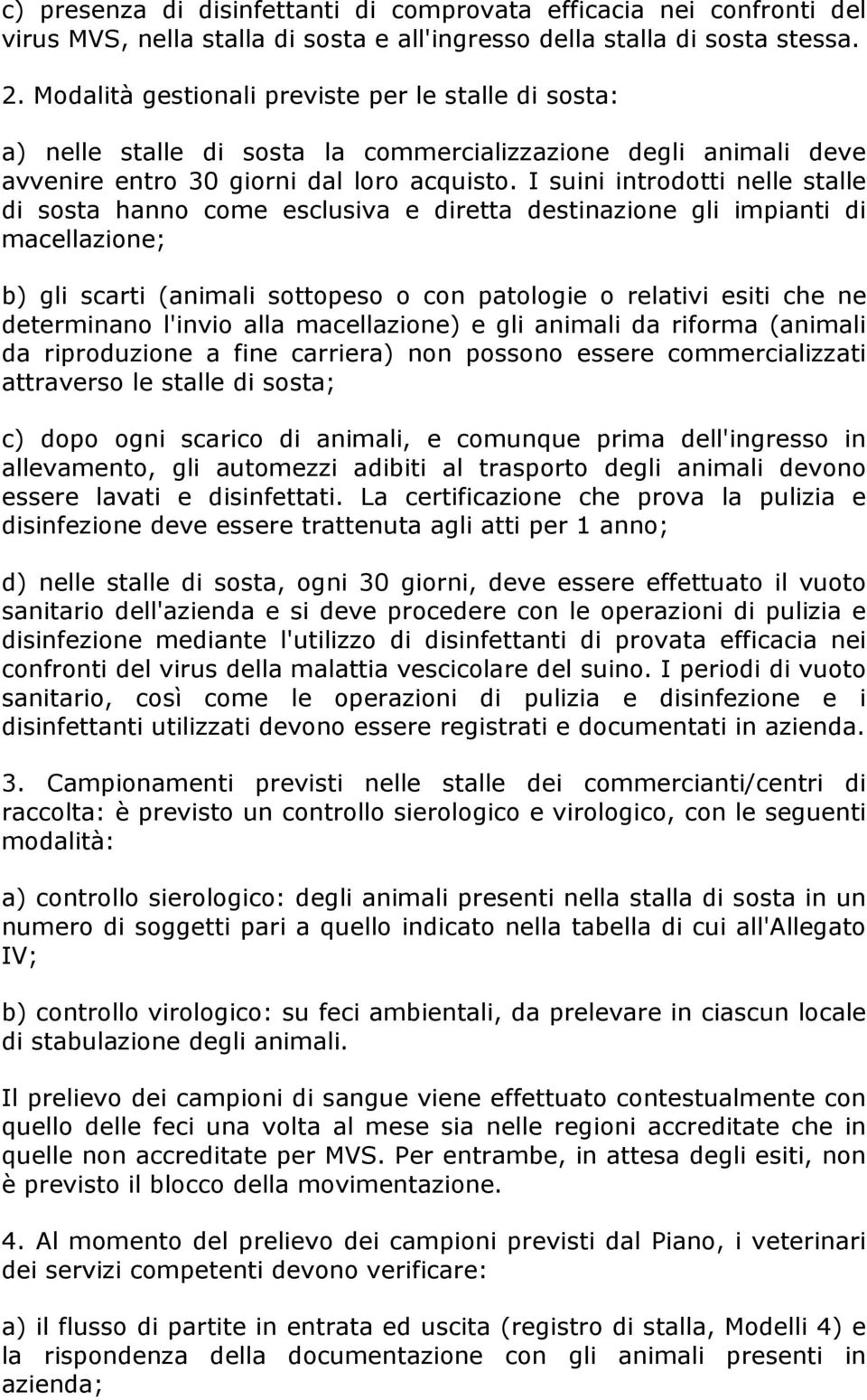 I suini introdotti nelle stalle di sosta hanno come esclusiva e diretta destinazione gli impianti di macellazione; b) gli scarti (animali sottopeso o con patologie o relativi esiti che ne determinano