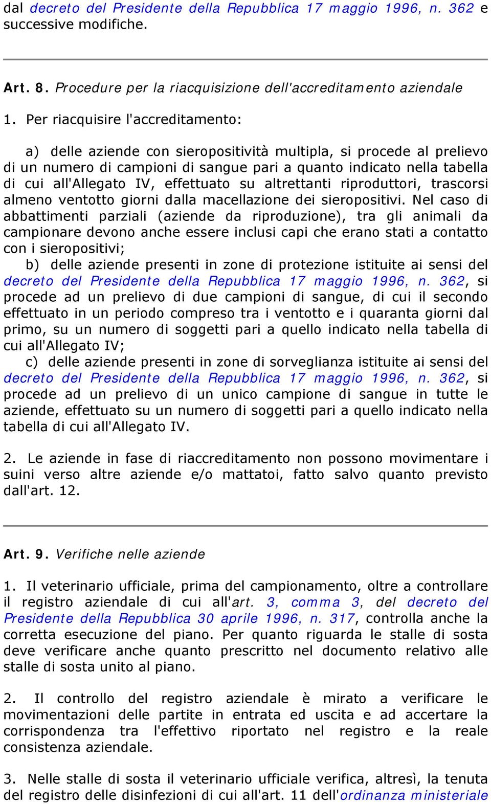 effettuato su altrettanti riproduttori, trascorsi almeno ventotto giorni dalla macellazione dei sieropositivi.