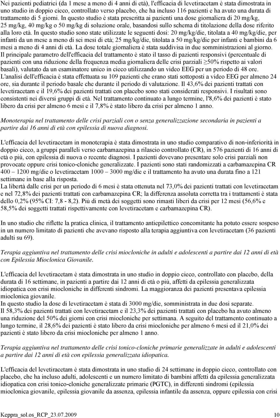 In questo studio è stata prescritta ai pazienti una dose giornaliera di 20 mg/kg, 25 mg/kg, 40 mg/kg o 50 mg/kg di soluzione orale, basandosi sullo schema di titolazione della dose riferito alla loro