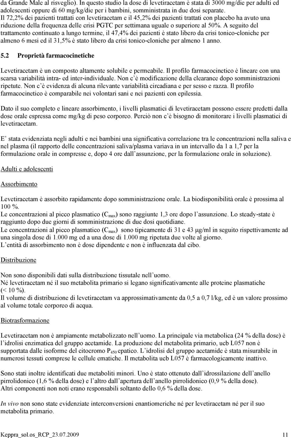 A seguito del trattamento continuato a lungo termine, il 47,4% dei pazienti è stato libero da crisi tonico-cloniche per almeno 6 mesi ed il 31,5% è stato libero da crisi tonico-cloniche per almeno 1