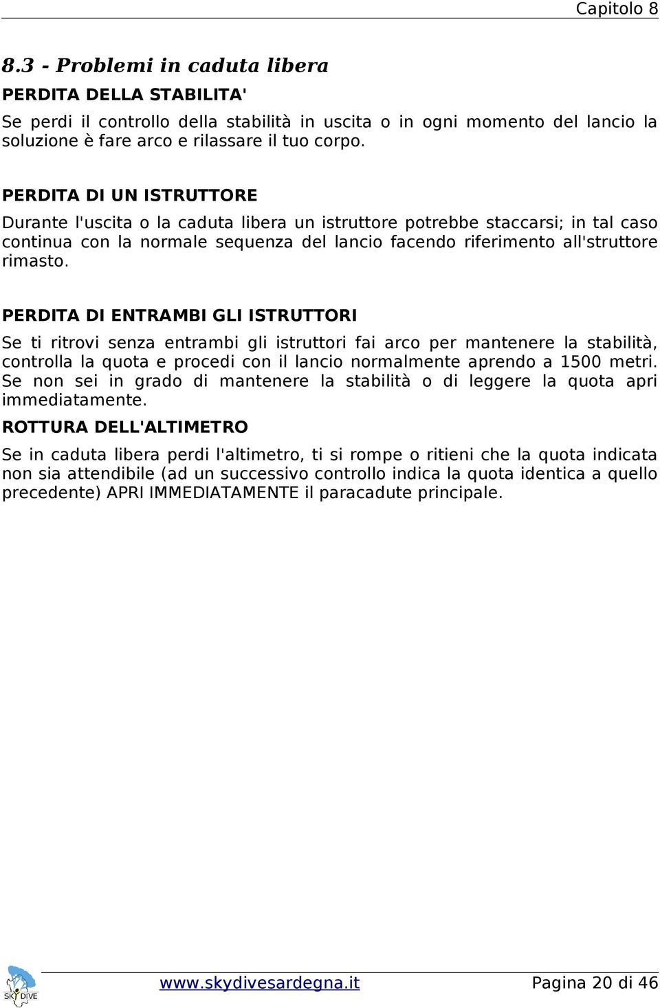 PERDITA DI ENTRAMBI GLI ISTRUTTORI Se ti ritrovi senza entrambi gli istruttori fai arco per mantenere la stabilità, controlla la quota e procedi con il lancio normalmente aprendo a 1500 metri.