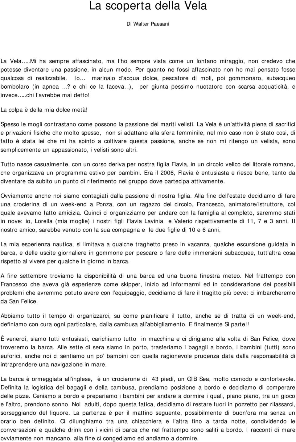 e chi ce la faceva ), per giunta pessimo nuotatore con scarsa acquaticità, e invece..chi l avrebbe mai detto! La colpa è della mia dolce metà!