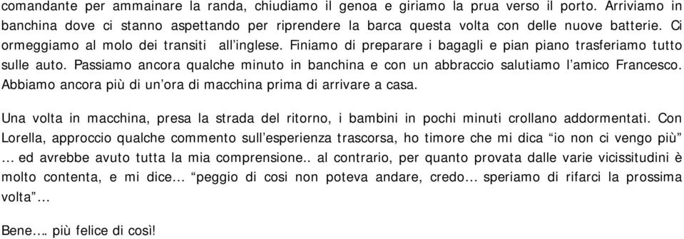 Passiamo ancora qualche minuto in banchina e con un abbraccio salutiamo l amico Francesco. Abbiamo ancora più di un ora di macchina prima di arrivare a casa.