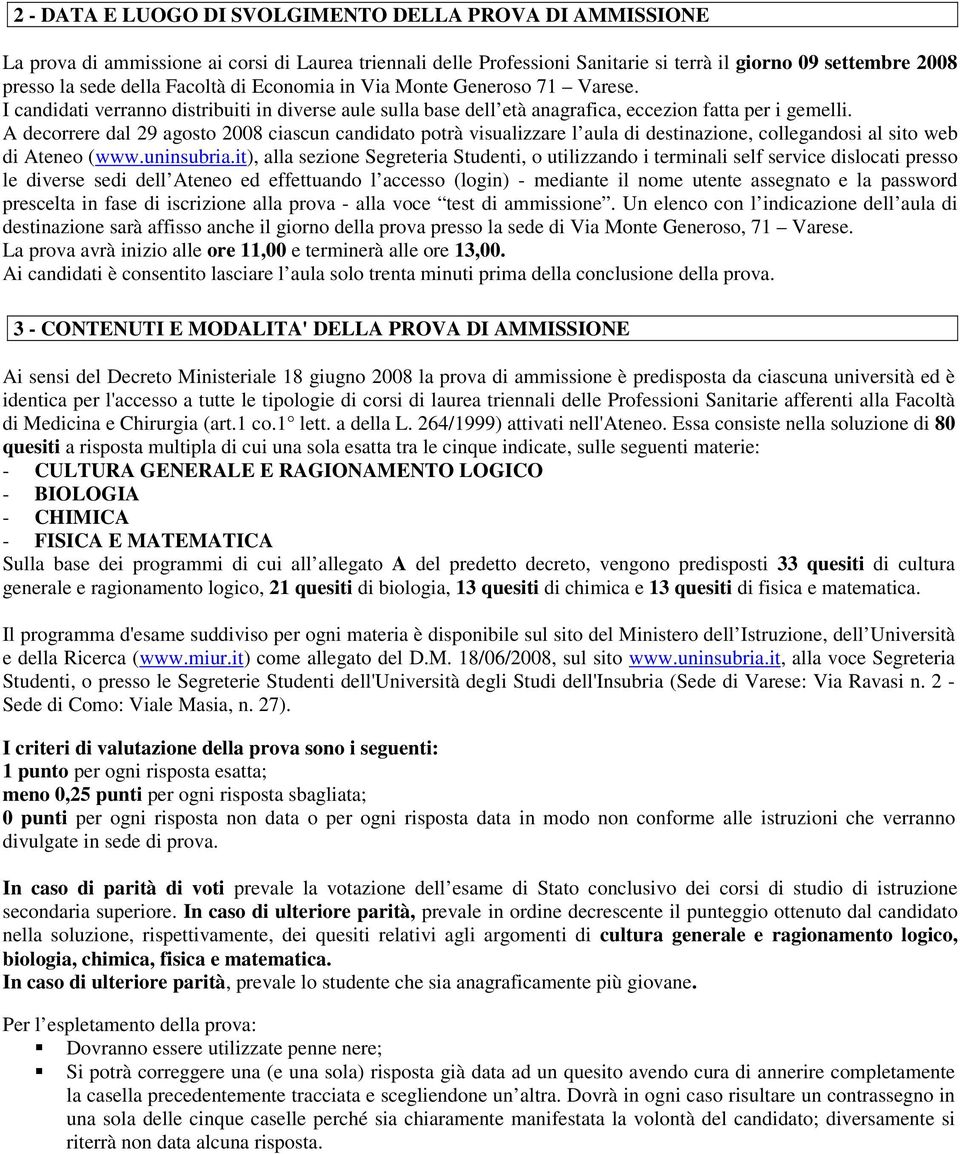 A decorrere dal 29 agosto 2008 ciascun candidato potrà visualizzare l aula di destinazione, collegandosi al sito web di Ateneo (www.uninsubria.