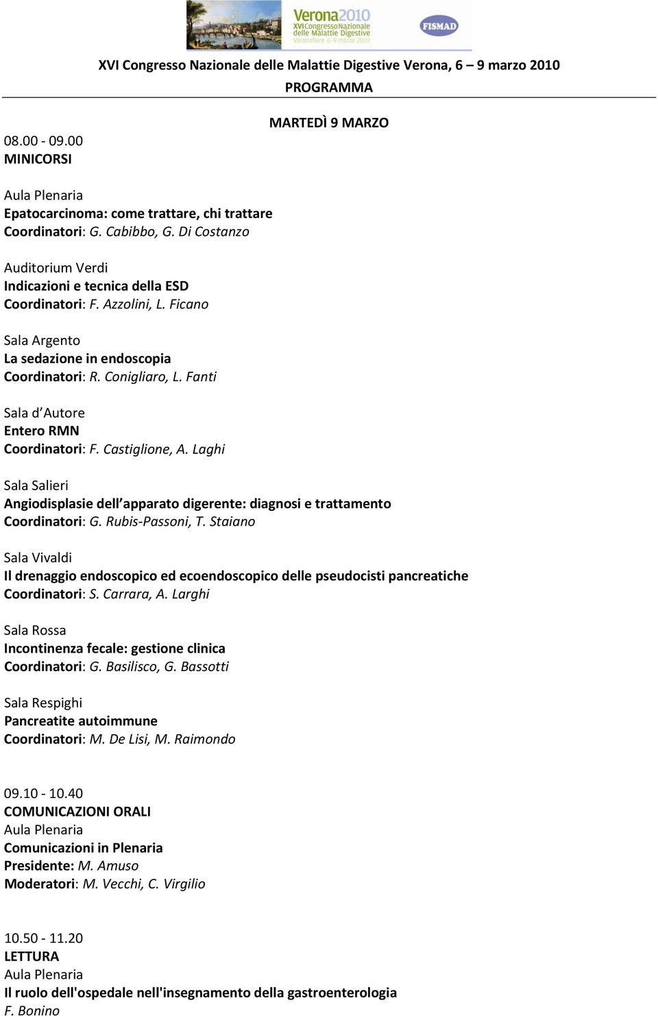 Laghi Angiodisplasie dell apparato digerente: diagnosi e trattamento Coordinatori: G. Rubis Passoni, T.