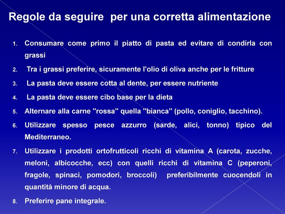 Alternare alla carne "rossa" quella "bianca" (pollo, coniglio, tacchino). 6. Utilizzare spesso pesce azzurro (sarde, alici, tonno) tipico del Mediterraneo. 7.