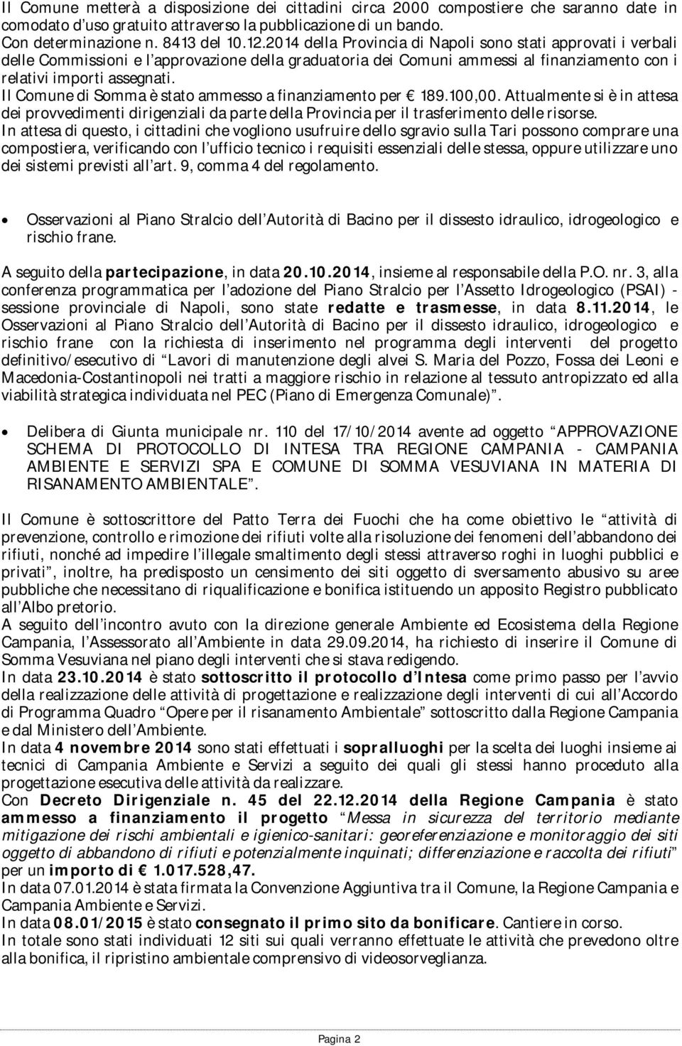 Il Comune di Somma è stato ammesso a finanziamento per 189.100,00. Attualmente si è in attesa dei provvedimenti dirigenziali da parte della Provincia per il trasferimento delle risorse.