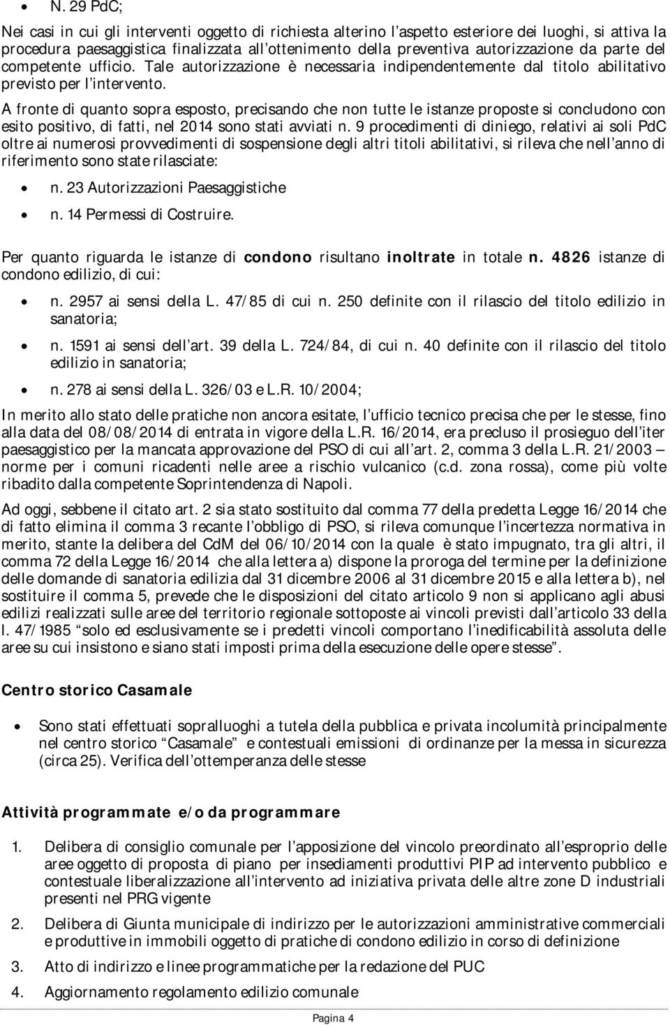 A fronte di quanto sopra esposto, precisando che non tutte le istanze proposte si concludono con esito positivo, di fatti, nel 2014 sono stati avviati n.