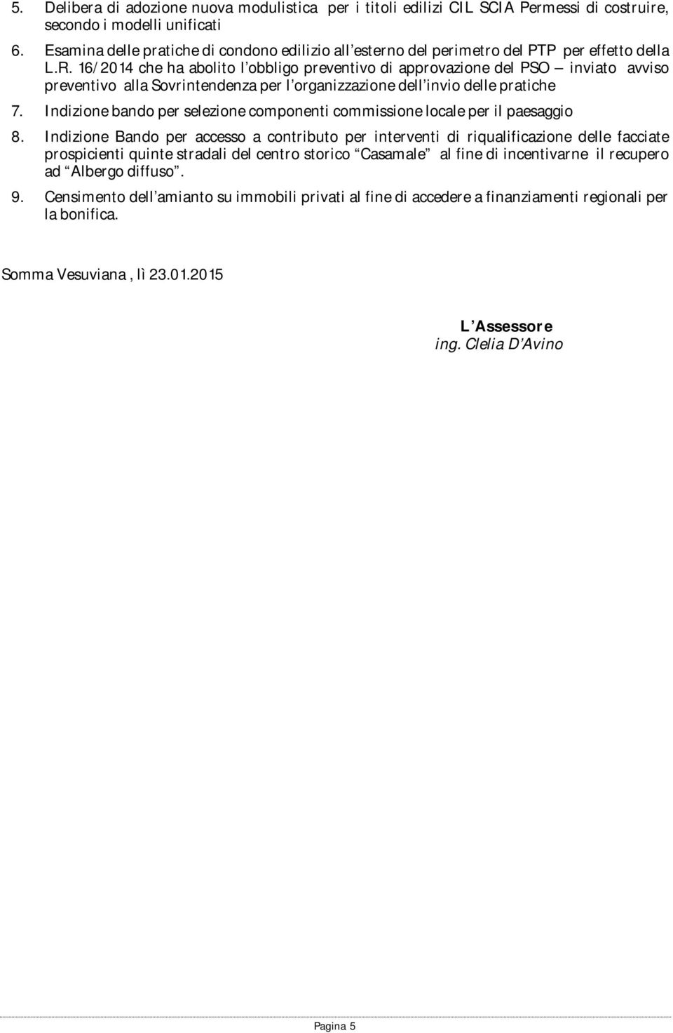 16/2014 che ha abolito l obbligo preventivo di approvazione del PSO inviato avviso preventivo alla Sovrintendenza per l organizzazione dell invio delle pratiche 7.