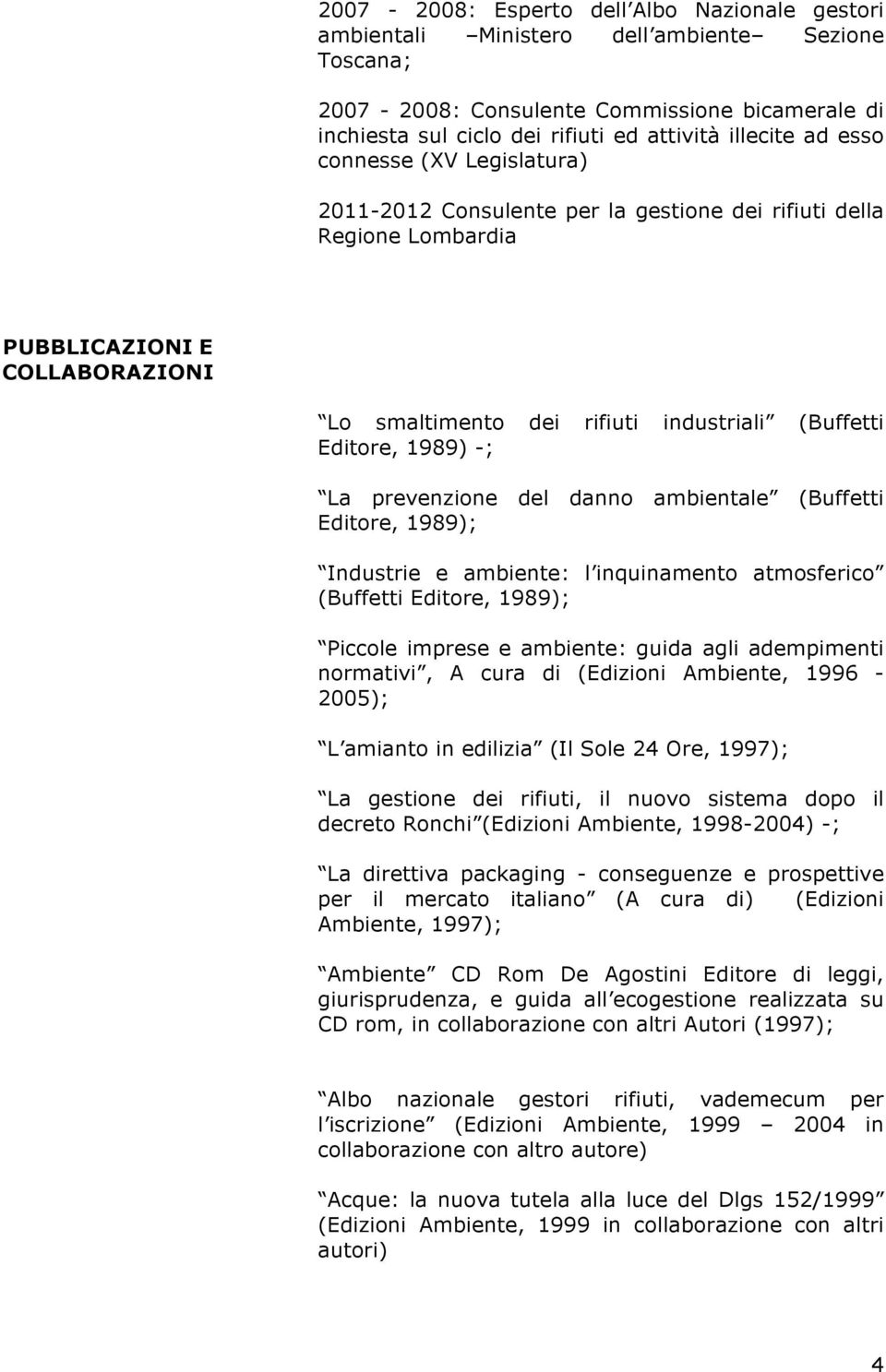 1989) -; La prevenzione del danno ambientale (Buffetti Editore, 1989); Industrie e ambiente: l inquinamento atmosferico (Buffetti Editore, 1989); Piccole imprese e ambiente: guida agli adempimenti