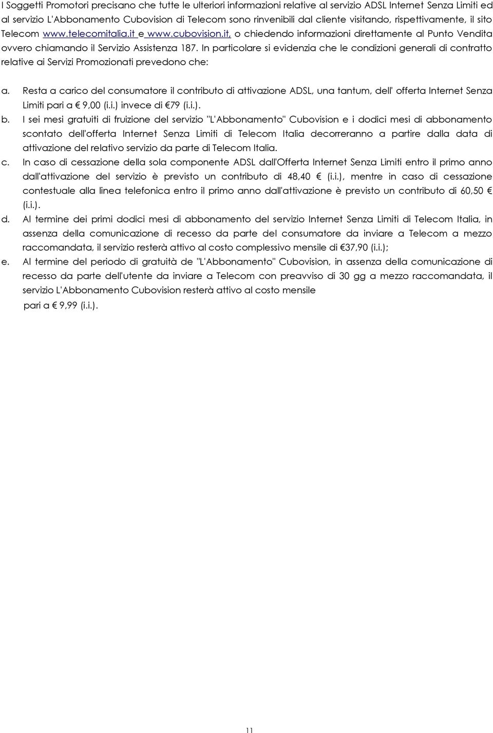 In particolare si evidenzia che le condizioni generali di contratto relative ai Servizi Promozionati prevedono che: a.