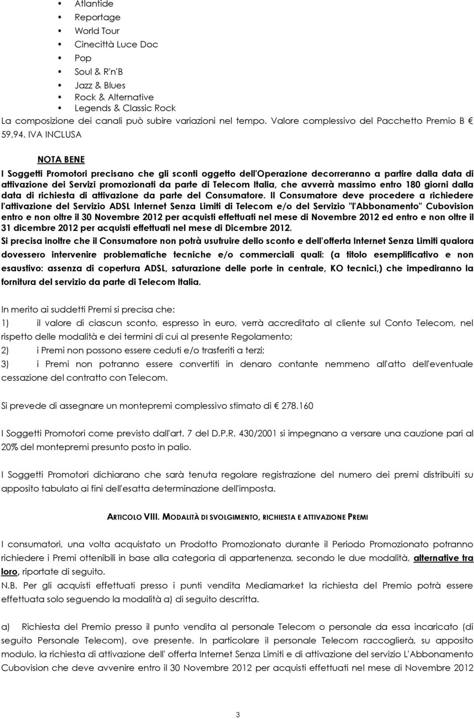 IVA INCLUSA NOTA BENE I Soggetti Promotori precisano che gli sconti oggetto dell'operazione decorreranno a partire dalla data di attivazione dei Servizi promozionati da parte di Telecom Italia, che