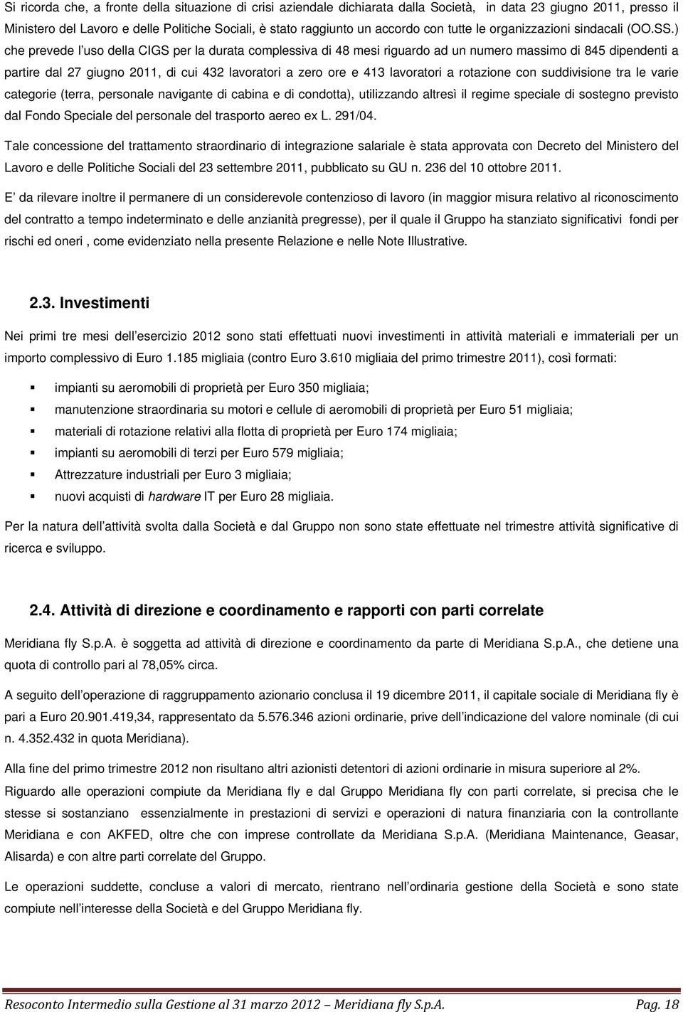 ) che prevede l uso della CIGS per la durata complessiva di 48 mesi riguardo ad un numero massimo di 845 dipendenti a partire dal 27 giugno 2011, di cui 432 lavoratori a zero ore e 413 lavoratori a