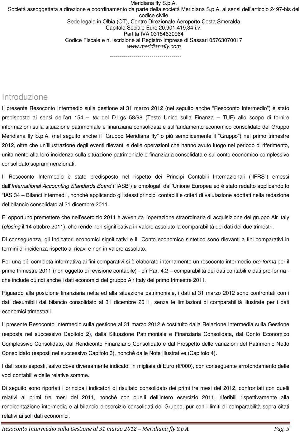 com ------------------------------------ Introduzione Il presente Resoconto Intermedio sulla gestione al 31 marzo 2012 (nel seguito anche Resoconto Intermedio ) è stato predisposto ai sensi dell art