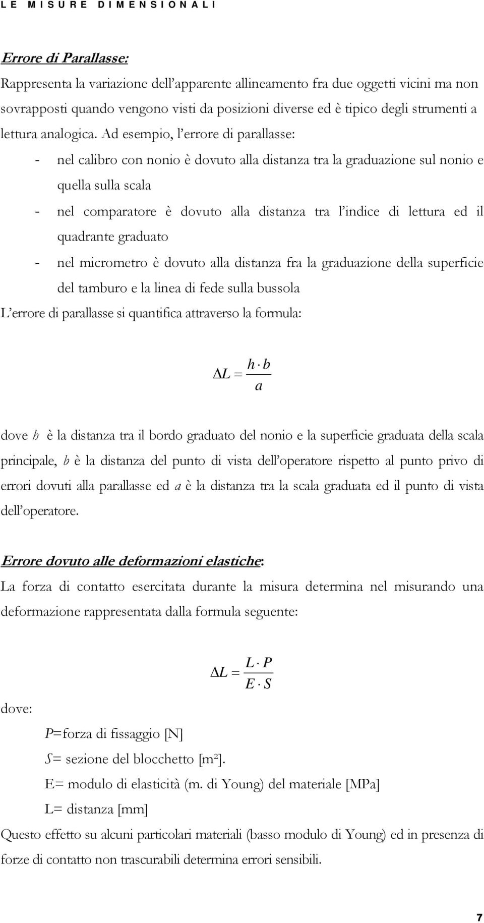 Ad esempio, l errore di parallasse: - nel calibro con nonio è dovuto alla distanza tra la graduazione sul nonio e quella sulla scala - nel comparatore è dovuto alla distanza tra l indice di lettura