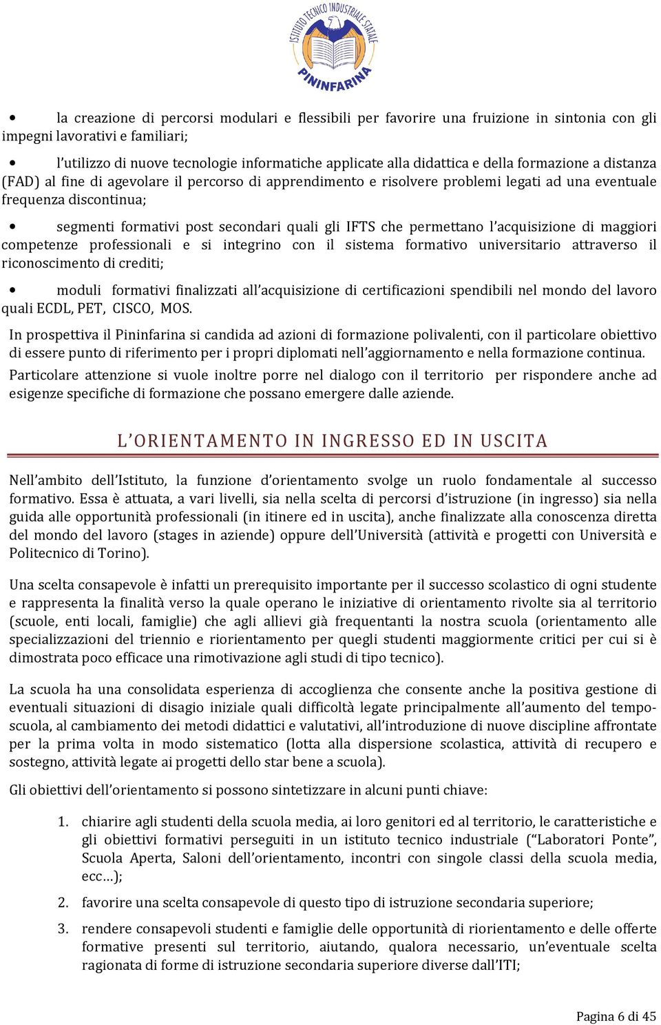 IFTS che permettano l acquisizione di maggiori competenze professionali e si integrino con il sistema formativo universitario attraverso il riconoscimento di crediti; moduli formativi finalizzati all